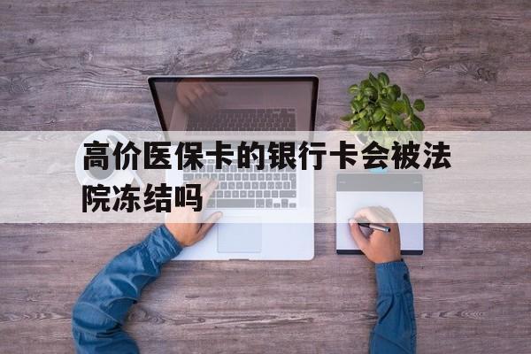 平阳最新的高价医保卡的银行卡会被法院冻结吗方法分享(平阳医保卡钱被冻结了怎么办教程)